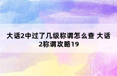 大话2中过了几级称谓怎么查 大话2称谓攻略19